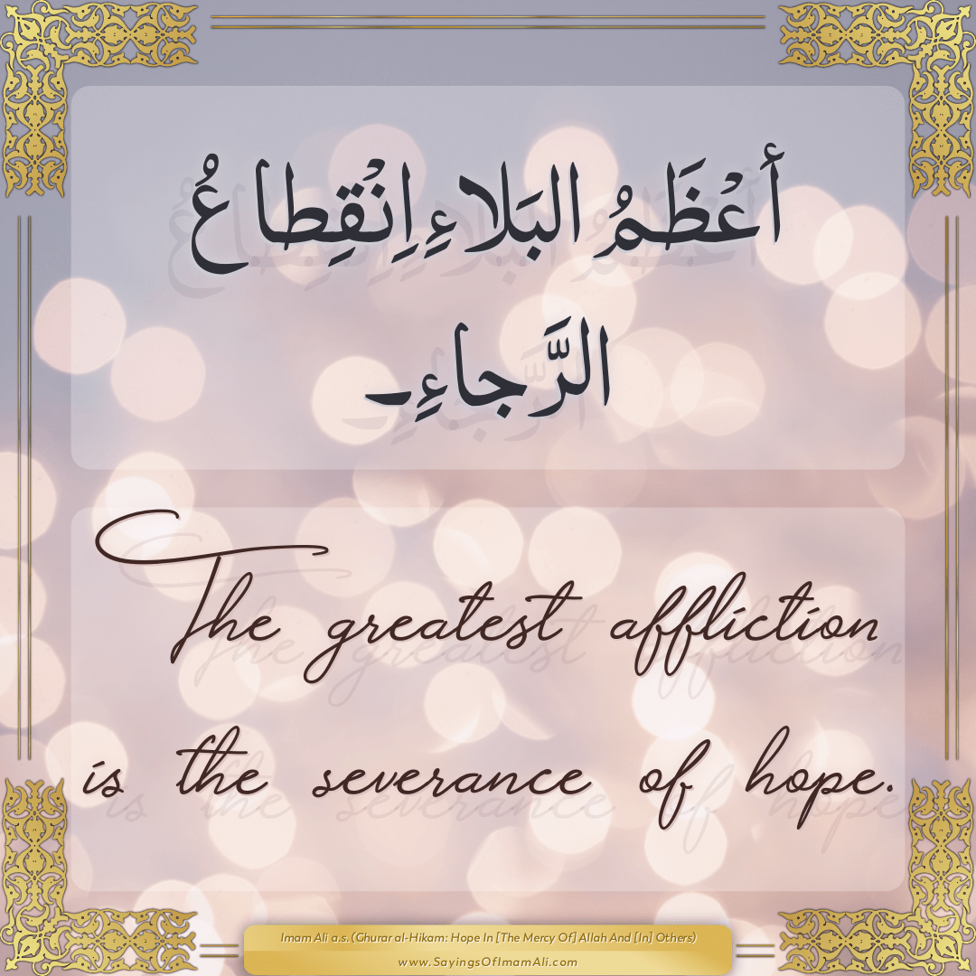 The greatest affliction is the severance of hope.